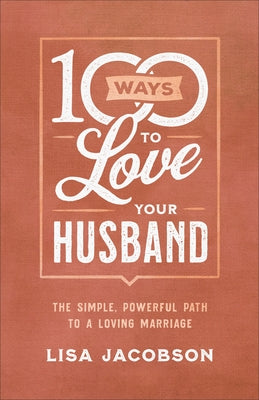 100 Ways to Love Your Husband: The Simple, Powerful Path to a Loving Marriage Paperback Fleming H. Revell Company