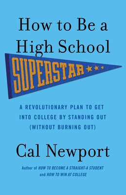 How to Be a High School Superstar: A Revolutionary Plan to Get Into College by Standing Out (Without Burning Out) Paperback Crown Publishing Group (NY)