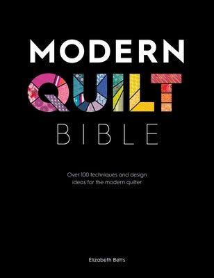 Modern Quilt Bible: Over 100 Techniques and Design Ideas for the Modern Quilter David & Charles