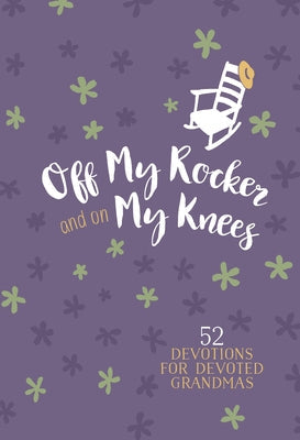 Off My Rocker and on My Knees (Faux Leather Gift Edition): 52 Devotions for Devoted Grandmas Imitation Leather Broadstreet Publishing
