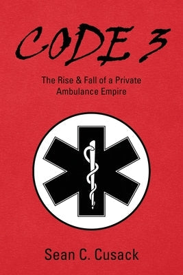 Code 3: The Rise & Fall of a Private Ambulance Empire Paperback Outskirts Press