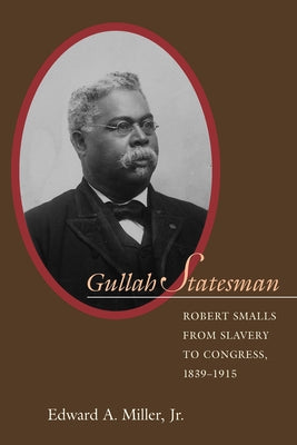 Gullah Statesman: Robert Smalls from Slavery to Congress, 1839-1915 Paperback University of South Carolina Press