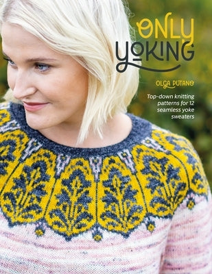 Only Yoking: Top Down Knitting Patterns for 12 Seamless Sweaters Paperback David & Charles