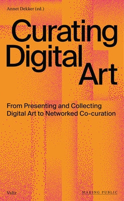 Curating Digital Art: From Presenting and Collecting Digital Art to Networked Co-Curation Valiz