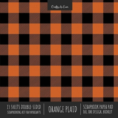 Orange Plaid Scrapbook Paper Pad 8x8 Decorative Scrapbooking Kit for Cardmaking Gifts, DIY Crafts, Printmaking, Papercrafts, Check Pattern Designer Pa Paperback Crafty as Ever