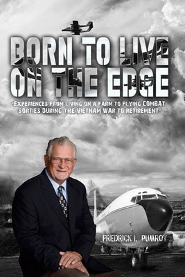 Born To Live On The Edge: Experiences from living on a farm to flying combat sorties in Vietnam to retirement Paperback Pumroy Publishing