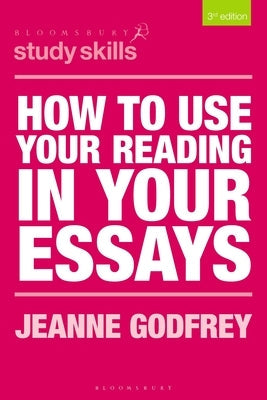 How to Use Your Reading in Your Essays Paperback Bloomsbury Publishing PLC