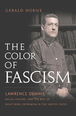 The Color of Fascism: Lawrence Dennis, Racial Passing, and the Rise of Right-Wing Extremism in the United States Paperback New York University Press
