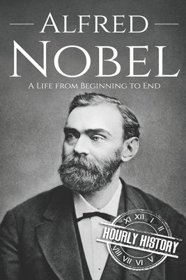 Alfred Nobel: A Life from Beginning to End Paperback Independently Published