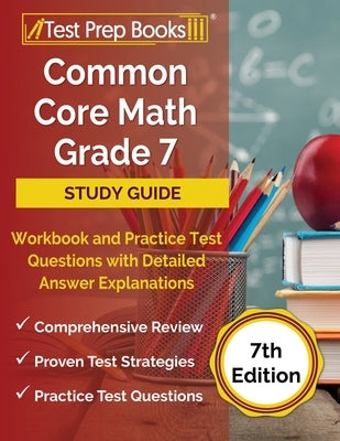 Common Core Math Grade 7 Study Guide Workbook and Practice Test Questions with Detailed Answer Explanations [7th Edition] Paperback Test Prep Books