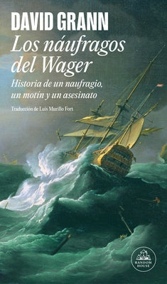 Los Náufragos del Wager / The Wager: A Tale of Shipwreck, Mutiny and Murder by Grann, David
