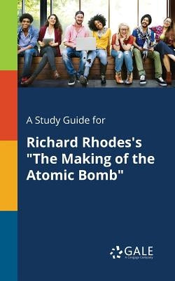 A Study Guide for Richard Rhodes's "The Making of the Atomic Bomb" Paperback Gale, Study Guides