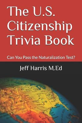 The U.S. Citizenship Trivia Book: Can You Pass the Naturalization Test? Paperback Independently Published