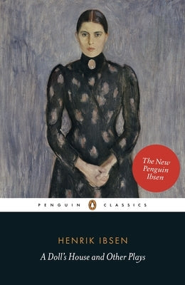 A Doll's House and Other Plays: With Pillars of the Community, Ghosts and an Enemy of the People Paperback Penguin Classics