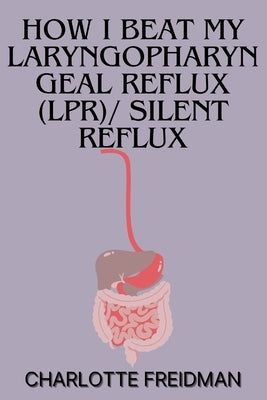 How I Beat My Laryngopharyngeal Reflux (Lpr)/ Silent Reflux Paperback Independently Published