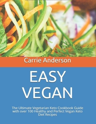 Easy Vegan: The Ultimate Vegetarian Keto Cookbook Guide with over 100 Healthy and Perfect Vegan Keto Diet Recipes Paperback Independently Published