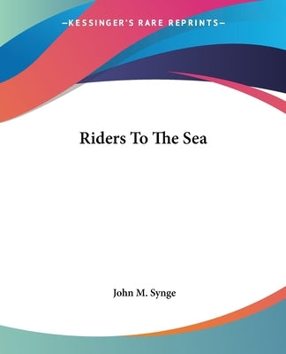 Riders To The Sea Paperback Kessinger Publishing