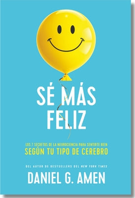 Sé Más Feliz (You Happier Spanish Edition): Los 7 Secretos de la Neurociencia Para Sentirte Bien Según Tu Tipo de Cerebro. by G. Amen, Daniel G.