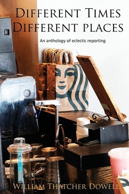 Different Times, Different Places Paperback William Thatcher Dowell