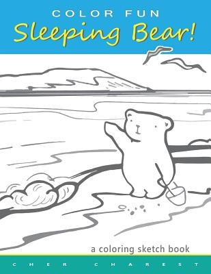 COLOR FUN Sleeping Bear! A Coloring Sketch Book: A coloring book that follows a mother bear and her two cubs as they explore the sights and attraction Paperback Createspace Independent Publishing Platform