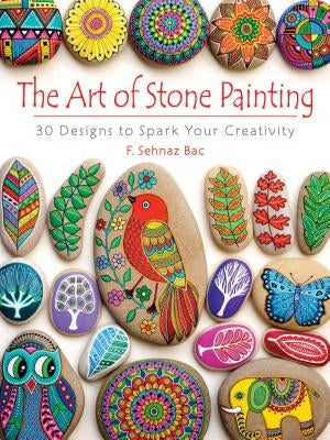 The Art of Stone Painting: 30 Designs to Spark Your Creativity Paperback Dover Publications