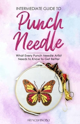 Intermediate Guide to Punch Needle: What Every Punch Needle Artist Needs to Know to Get Better Paperback Craftmills Publishing LLC