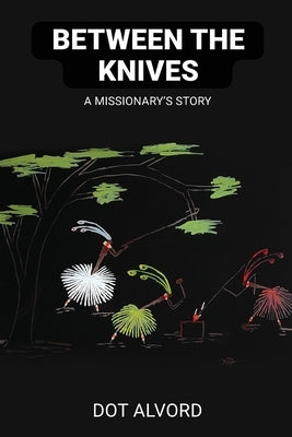 Between the Knives: A Missionary's Story Paperback Dot Alvord