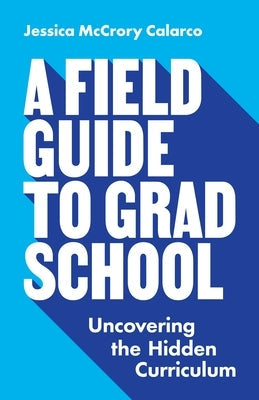 A Field Guide to Grad School: Uncovering the Hidden Curriculum Paperback Princeton University Press