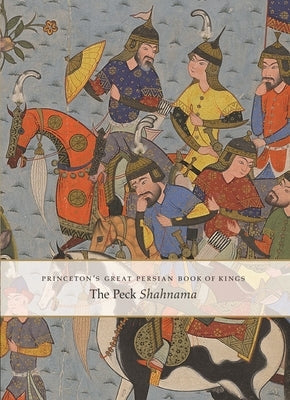 Princeton&#39;s Great Persian Book of Kings: The Peck Shahnama by Simpson, Marianna Shreve