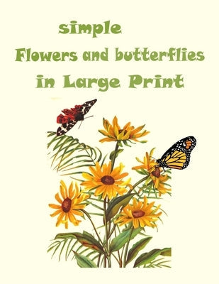 simple flowers and butterflies in large print: Beautiful Simple Designs for Seniors and Beginners (Easy Adult Coloring Books) Paperback Independently Published