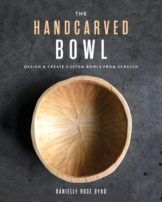 The Handcarved Bowl: Design & Create Custom Bowls from Scratch Paperback Blue Hills Press