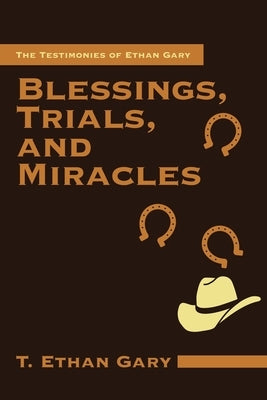 Blessings, Trials, and Miracles: The Testimonies of Ethan Gary Paperback WestBow Press