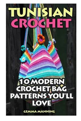 Tunisian Crochet: 10 Modern Crochet Bag Patterns You'll Love Paperback Createspace Independent Publishing Platform