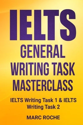 IELTS General Writing Task Masterclass (R): IELTS Writing Task 1 & IELTS Writing Task 2 Paperback Independently Published