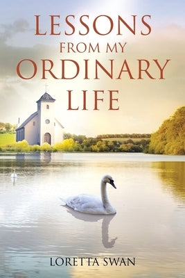 Lessons from My Ordinary Life Christian Faith Publishing, Inc