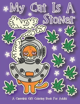 My Cat Is A Stoner - A Cannibis Gift Coloring Book For Adults: 30 Hand-Drawn Designs Featuring Cute, Stoner Kittens With Some Of Their Buddies Paperback Independently Published