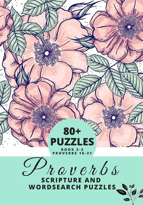 Proverbs Scripture and Wordsearch Puzzles: 85+wordsearch Puzzles from the Book of Proverbs (Book 2 Covering Proverbs 16-31) Bible Independently Published