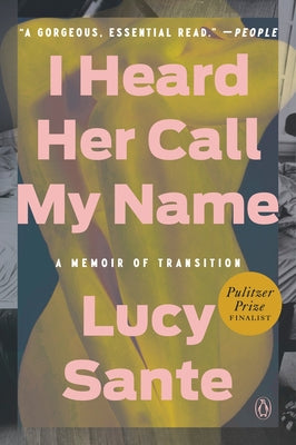 I Heard Her Call My Name: A Memoir of Transition by Sante, Lucy