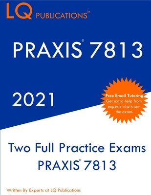 Praxis 7813: Two Full Practice Exam - Updated Exam Questions - Free Online Tutoring Paperback Lq Pubications
