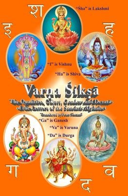 Varna Shiksha: The Qualities, Colors, Genders and Devatas of the Letters of the Sanskrit Alphabet Paperback Createspace Independent Publishing Platform