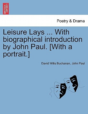 Leisure Lays ... with Biographical Introduction by John Paul. [With a Portrait.] Paperback British Library, Historical Print Editions