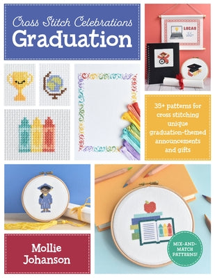 Cross Stitch Celebrations: Graduation: 35+ Patterns for Cross Stitching Unique Graduation-Themed Announcements and Gifts Paperback Walter Foster Publishing