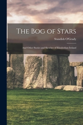The Bog of Stars: and Other Stories and Sketches of Elizabethan Ireland Paperback Legare Street Press