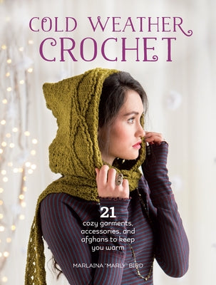 Cold Weather Crochet: 21 Cozy Garments, Accessories, and Afghans to Keep You Warm Paperback Interweave Press