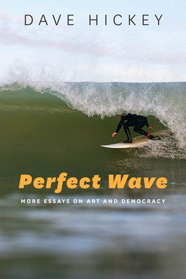 Perfect Wave: More Essays on Art and Democracy Paperback University of Chicago Press