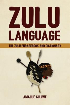 Zulu Language: The Zulu Phrasebook and Dictionary Paperback Createspace Independent Publishing Platform