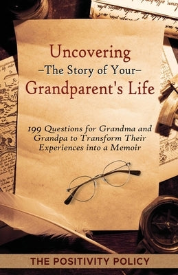 Uncovering the Story of Your Grandparent's Life: 199 Questions for Grandma and Grandpa to Transform their Experiences into a Memoir Paperback Independently Published