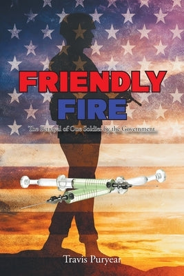 Friendly Fire: The Betrayal of One Soldier by the Government Paperback Christian Faith