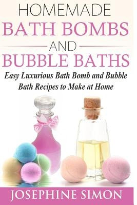 Homemade Bath Bombs and Bubble Baths: Easy Luxurious Bath Bomb and Bubble Bath Recipes to Make at Home Paperback Createspace Independent Publishing Platform