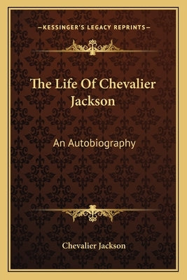 The Life Of Chevalier Jackson: An Autobiography Paperback Kessinger Publishing